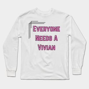 Vivian Name Design Everyone Needs A Vivian Long Sleeve T-Shirt